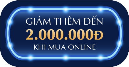 GIẢM THÊM ĐẾN 2.000.000Đ KHI MUA ONLINE