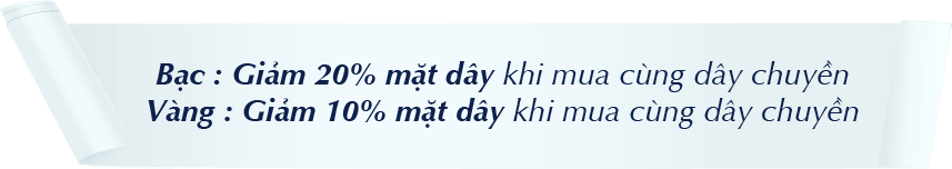 Bạc: Giảm 20% mặt dây khi mua cùng dây chuyền; Vàng: Giảm 10% mặt dây khi mua cùng dây chuyền