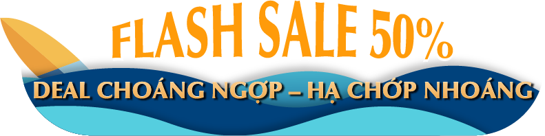 FLASH SALE 50% DEAL CHOÁNG NGỢP – HẠ CHỚP NHOÁNG