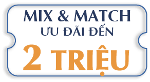 MIX & MATCH ƯU ĐÃI ĐẾN 2 TRIỆU