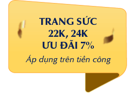 TRANG SỨC 22K, 24K Ưu đãi 7% Áp dụng trên tiền công