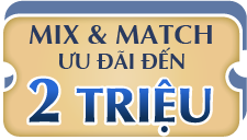 MIX & MATCH ƯU ĐÃI ĐẾN 2 TRIỆU