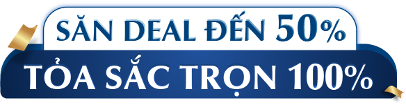 SĂN DEAL ĐẾN 50% - TỎA SẮC TRỌN 100%