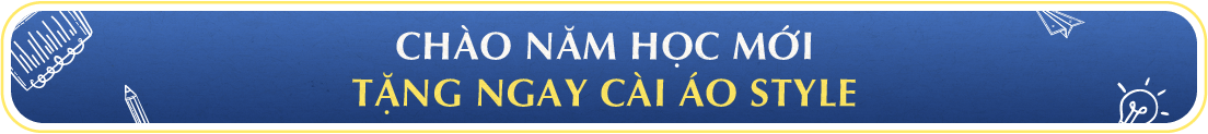 CHÀO NĂM HỌC MỚI TẶNG NGAY CÀI ÁO STYLE