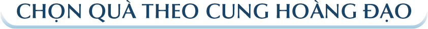 CHỌN QUÀ THEO CUNG HOÀNG ĐẠO