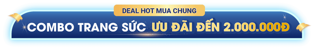 DEAL HOT MUA CHUNG - Combo trang sức ưu đãi đến 2.000.000đ