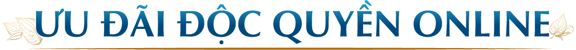 ƯU ĐÃI ĐỘC QUYỀN ONLINE