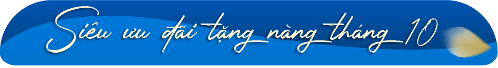 SIÊU ƯU ĐÃI TẶNG NÀNG THÁNG 10 - TIẾT KIỆM ĐẾN 50%