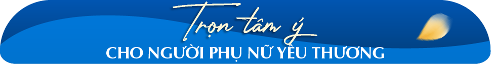 TRỌN TÂM Ý CHO NGƯỜI PHỤ NỮ YÊU THƯƠNG