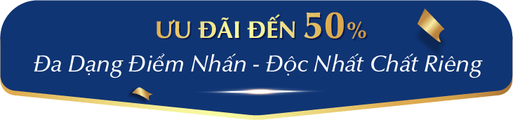 ƯU ĐÃI ĐẾN 50% ĐA DẠNG ĐIỂM NHẤN - ĐỘC NHẤT CHẤT RIÊNG