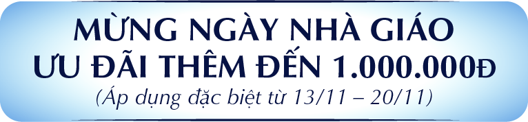 MỪNG NGÀY NHÀ GIÁO ƯU ĐÃI THÊM ĐẾN 1.000.000Đ (Áp dụng đặc biệt từ 13/11 – 20/11)