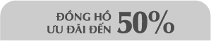 Đồng hồ ưu đãi đến 50%