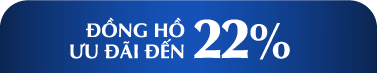 ĐỒNG HỒ ƯU ĐÃI ĐẾN 22%