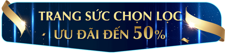 TRANG SỨC CHỌN LỌC ƯU ĐÃI ĐẾN 50%