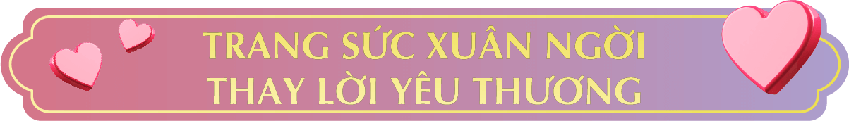 TRANG SỨC XUÂN NGỜI THAY LỜI YÊU THƯƠNG