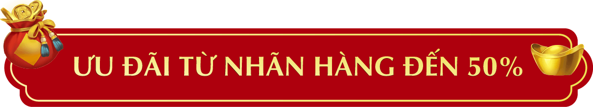 ƯU ĐÃI TỪ NHÃN HÀNG ĐẾN 50%