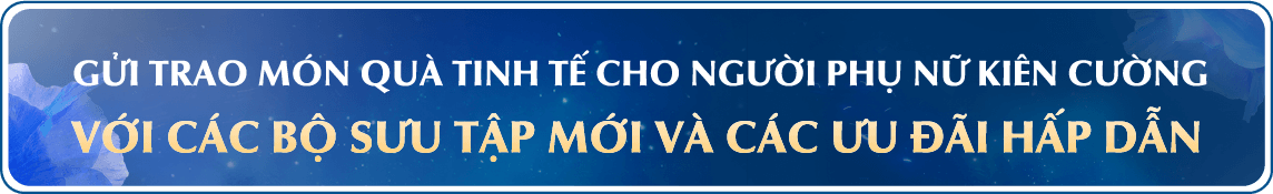 GỬI TRAO MÓN QUÀ TINH TẾ CHO NGƯỜI PHỤ NỮ KIÊN CƯỜNG VỚI CÁC BỘ SƯU TẬP MỚI VÀ CÁC ƯU ĐÃI HẤP DẪN