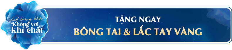 TẶNG NGAY BÔNG TAI & LẮC TAY VÀNG