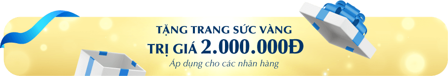 TẶNG TRANG SỨC VÀNG TRỊ GIÁ 2.000.000Đ Áp dụng cho các nhãn hàng