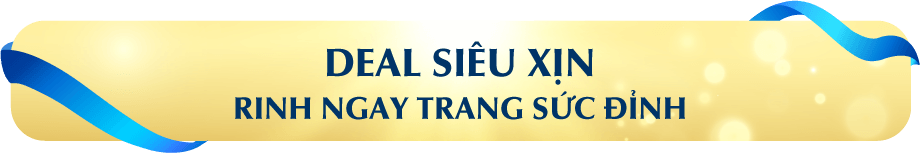 DEAL SIÊU XỊN - RINH NGAY TRANG SỨC ĐỈNH