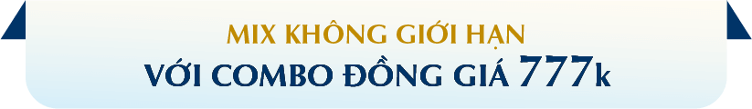 MIX KHÔNG GIỚI HẠN VỚI COMBO ĐỒNG GIÁ CHỈ 777K 