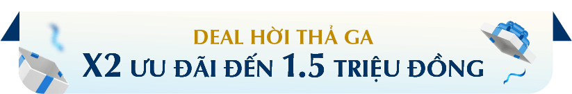 DEAL HỜI THẢ GA X2 ƯU ĐÃI ĐẾN 1.5 TRIỆU ĐỒNG
