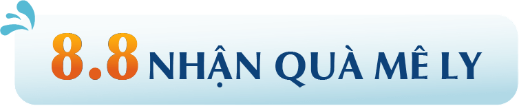 8.8 NHẬN QUÀ MÊ LY