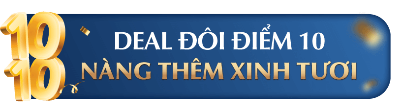 DEAL ĐÔI ĐIỂM MƯỜI NÀNG THÊM XINH TƯƠI