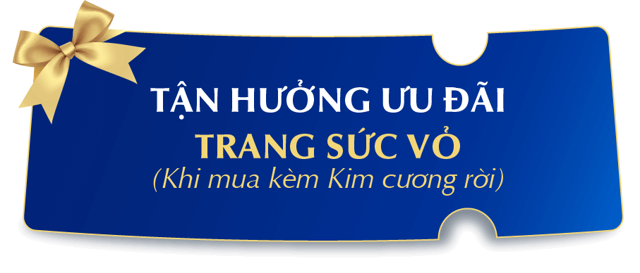 TRẢI NGHIỆM ƯU ĐÃI TRANG SỨC VỎ (Khi mua kim cương rời)