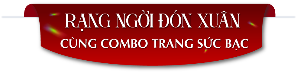RẠNG NGỜI ĐÓN XUÂNvCÙNG COMBO TRANG SỨC BẠC