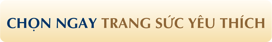 CHỌN NGAY TRANG SỨC YÊU THÍCH