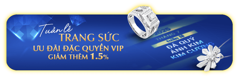TUẦN LỄ TRANG SỨC ƯU ĐẶC QUYỀN VIP GIẢM THÊM 1.5%