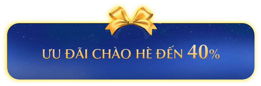 ƯU ĐÃI CHÀO HÈ ĐẾN 40
