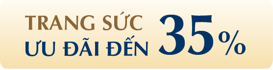 ƯU ĐÃI TRANG SỨC ĐẾN 35%