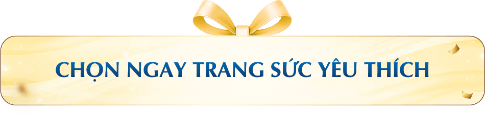 CHỌN NGAY TRANG SỨC YÊU THÍCH