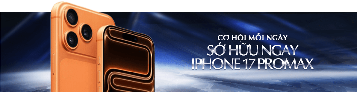 CƠ HỘI MỖI NGÀY SỞ HỮU NGAY IPHONE 17 PROMAX