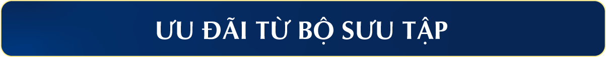 ƯU ĐÃI TỪ BỘ SƯU TẬP