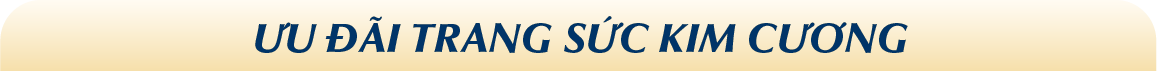 ƯU ĐÃI TRANG SỨC KIM CƯƠNG