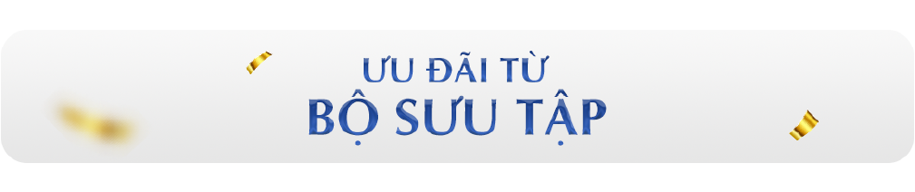 ƯU ĐÃI TỪ BỘ SƯU TẬP