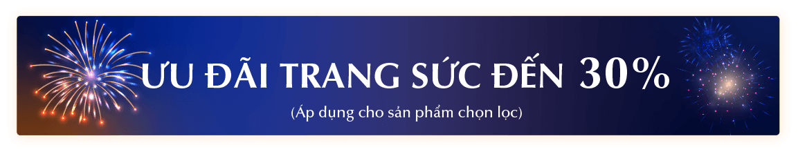 ƯU ĐÃI TRANG SỨC ĐẾN 30% (Áp dụng cho sản phẩm chọn lọc)