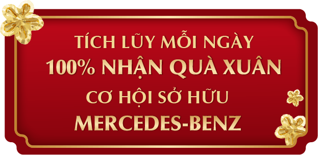 TÍCH LŨY MỖI NGÀY 100% NHẬN QUÀ XUÂN CƠ HỘI SỞ HỮU MERCEDES-BENZ