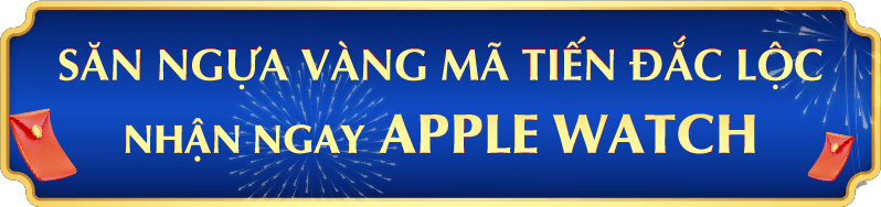SĂN NGỰA VÀNG MÃ TIẾN ĐẮC LỘC NHẬN NGAY APPLE WATCH
