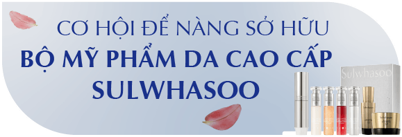 CƠ HỘI ĐỂ NÀNG SỞ HỮU BỘ MỸ PHẨM DA CAO CẤP SULWHASOO