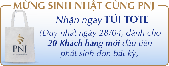 MỪNG SINH NHẬT CÙNG PNJ NHẬN NGAY TÚI TOTE (Duy nhất ngày 28/04, dành cho 20 Khách hàng Mới đầu tiên phát sinh hóa đơn bất kỳ) 