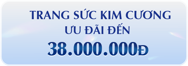 TRANG SỨC KIM CƯƠNG ƯU ĐÃI ĐẾN 38 TRIỆU ĐỒNG