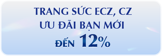 TRANG SỨC ECZ, CZ ƯU ĐÃI BẠN MỚI ĐẾN 12%