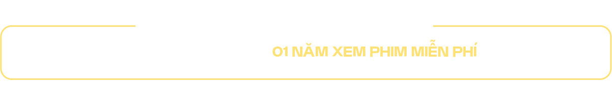 100 CƠ HỘI SỞ HỮU 01 NĂM XEM PHIM MIỄN PHÍ