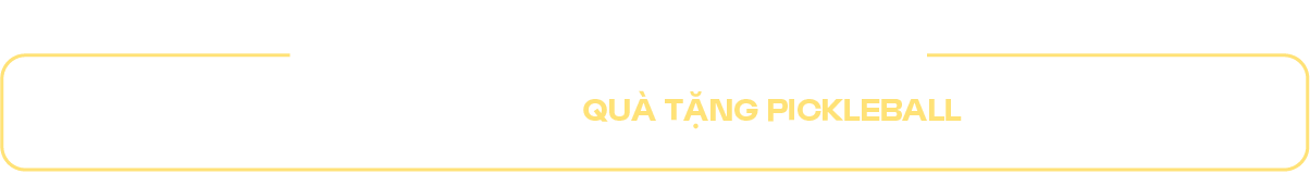 100 CƠ HỘI SỞ HỮU QUÀ TẶNG PICKELBAL