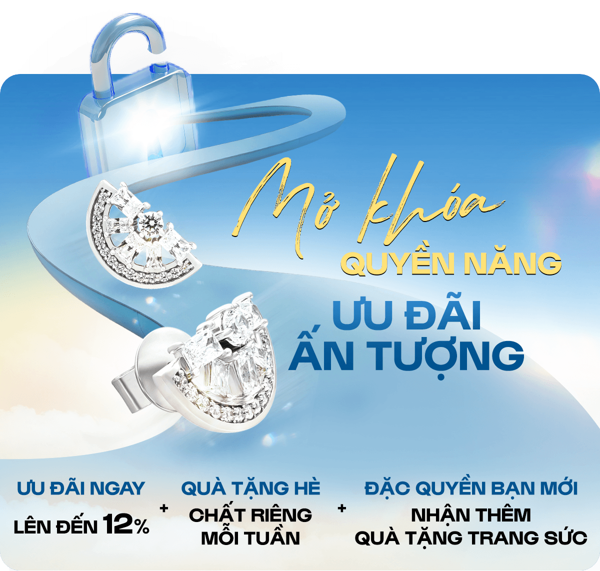 MỞ KHÓA QUYỀN NĂNG ƯU ĐÃI ẤN TƯỢNG ƯU ĐÃI NGAY LÊN ĐẾN 12% QUÀ TẶNG HÈ CHẤT RIÊNG MỖI TUẦN ĐẶC QUYỀN BẠN MỚI NHẬN THÊM QUÀ TẶNG TRANG SỨC