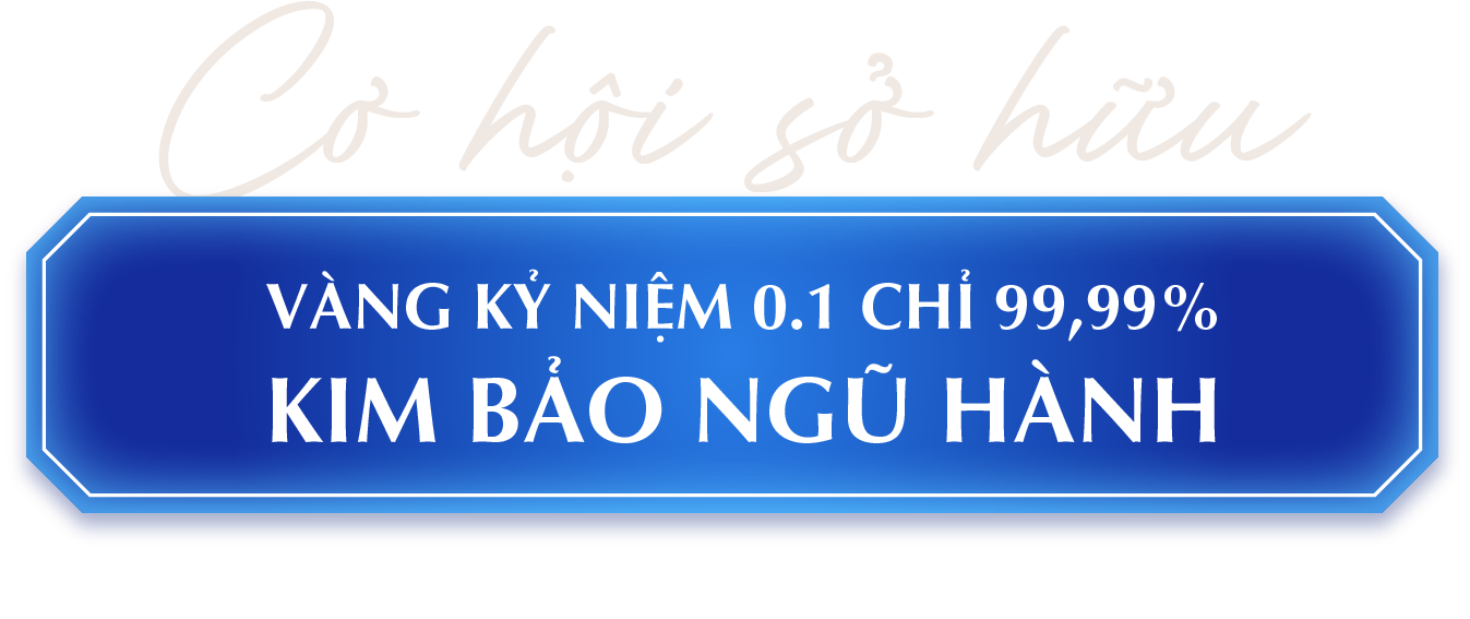 CƠ HỘI SỞ HỮU Vàng kỷ niệm 0.1 chỉ 99,99% KIM BẢO NGŨ HÀNH (Áp dụng sản phẩm và cửa hàng chọn lọc)